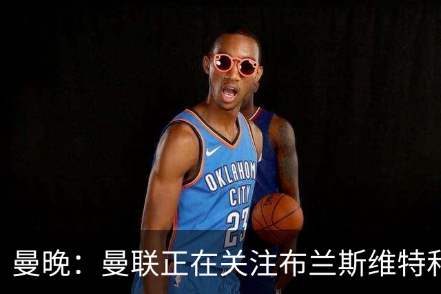 曼晚：曼联正在关注布兰斯维特和塔普索巴